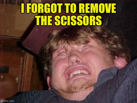 WTF Meme | I FORGOT TO REMOVE
 THE SCISSORS | image tagged in memes,wtf | made w/ Imgflip meme maker