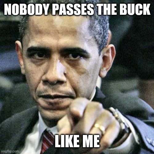 Pissed Off Obama Meme | NOBODY PASSES THE BUCK LIKE ME | image tagged in memes,pissed off obama | made w/ Imgflip meme maker