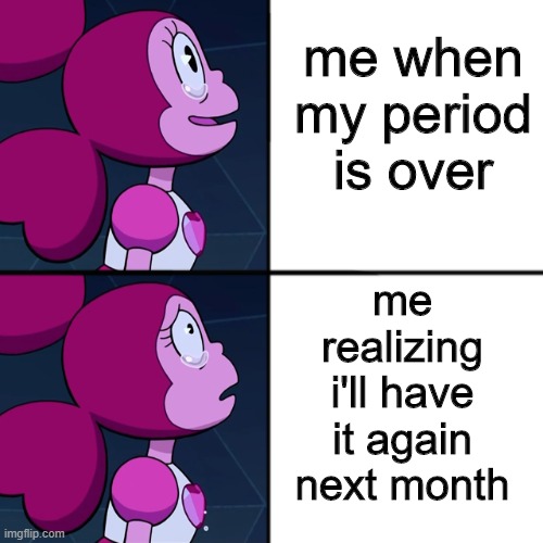 Spinel | me when my period is over; me realizing i'll have it again next month | image tagged in spinel | made w/ Imgflip meme maker