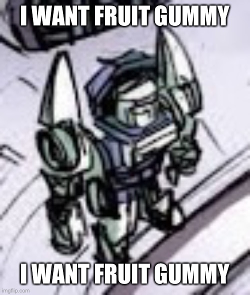 I WANT FRUIT GUMMY; I WANT FRUIT GUMMY | image tagged in transformers,transformers mtmte,tailgate | made w/ Imgflip meme maker