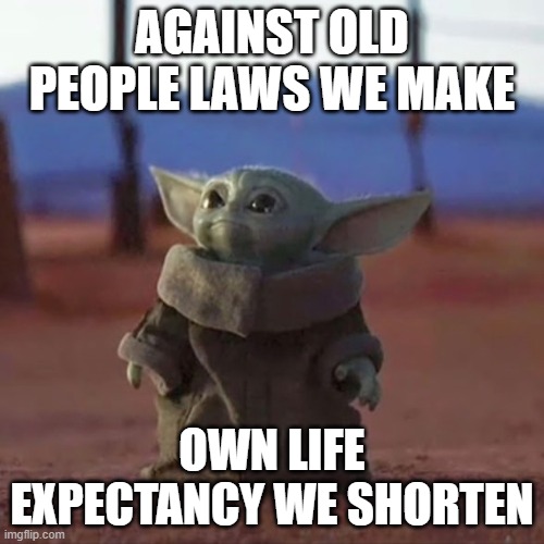 Honour Thy Father and Thy Mother | AGAINST OLD PEOPLE LAWS WE MAKE; OWN LIFE EXPECTANCY WE SHORTEN | image tagged in old people | made w/ Imgflip meme maker
