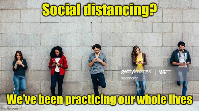 Social Distancing | Social distancing? We’ve been practicing our whole lives | image tagged in texting,coronavirus,corona virus,covid-19 | made w/ Imgflip meme maker
