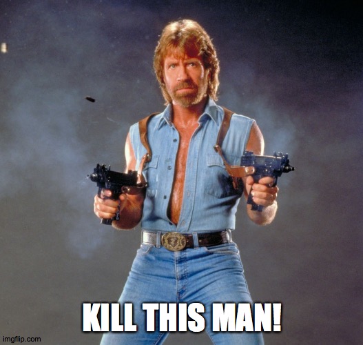 Chuck Norris Guns Meme | KILL THIS MAN! | image tagged in memes,chuck norris guns,chuck norris | made w/ Imgflip meme maker