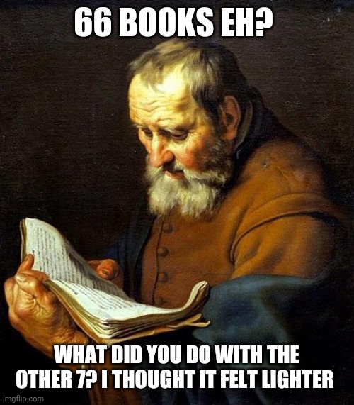 Oh bible  | 66 BOOKS EH? WHAT DID YOU DO WITH THE OTHER 7? I THOUGHT IT FELT LIGHTER | image tagged in oh bible | made w/ Imgflip meme maker