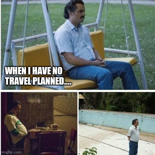 Narcos Bored Meme | WHEN I HAVE NO TRAVEL PLANNED.... | image tagged in narcos bored meme | made w/ Imgflip meme maker