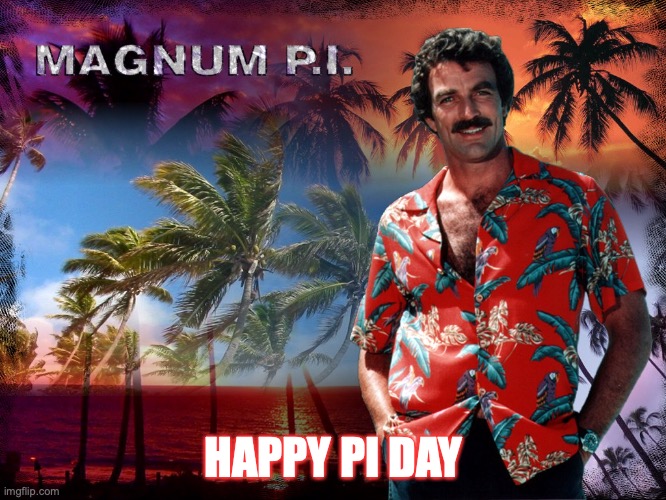 Magnum PI Happy PI Day | HAPPY PI DAY | image tagged in happy pi day,magnum pi,80s,80s tv,pi day | made w/ Imgflip meme maker