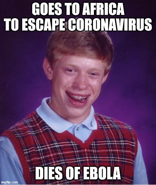 Bad Luck Brian Meme | GOES TO AFRICA TO ESCAPE CORONAVIRUS; DIES OF EBOLA | image tagged in memes,bad luck brian | made w/ Imgflip meme maker