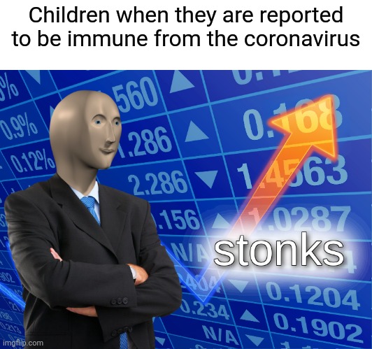 Children don't get COVID-19 | Children when they are reported to be immune from the coronavirus | image tagged in stonks | made w/ Imgflip meme maker