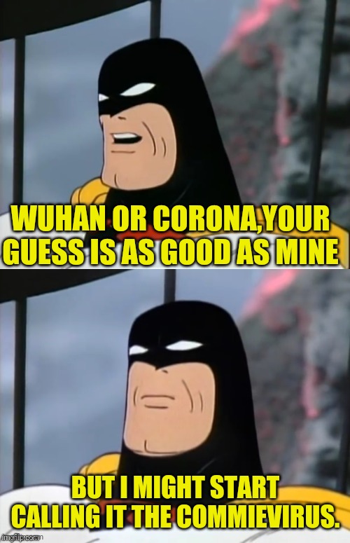 Space Ghost | WUHAN OR CORONA,YOUR GUESS IS AS GOOD AS MINE BUT I MIGHT START CALLING IT THE COMMIEVIRUS. | image tagged in space ghost | made w/ Imgflip meme maker