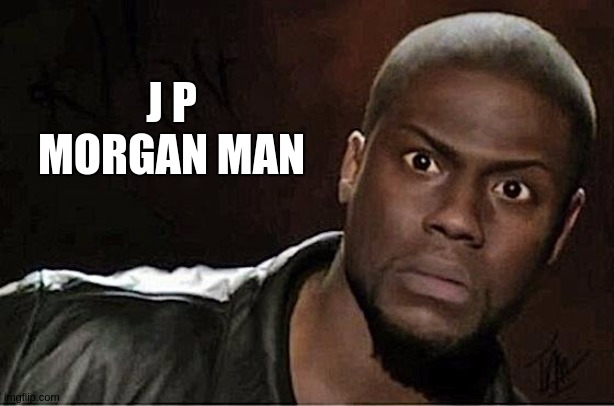 #JPMORGAN #CHASE ~ The Philadelphia vessel discovered with 30,000 pounds of cocaine is owned by the banking giant @ #POLICE | J P MORGAN MAN | image tagged in memes,kevin hart,banks,breaking bad,bank robber,wtf | made w/ Imgflip meme maker
