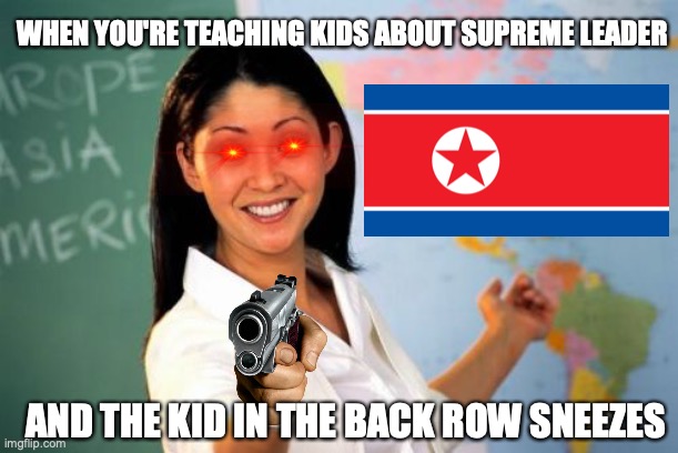 Unhelpful High School Teacher Meme | WHEN YOU'RE TEACHING KIDS ABOUT SUPREME LEADER; AND THE KID IN THE BACK ROW SNEEZES | image tagged in memes,unhelpful high school teacher | made w/ Imgflip meme maker