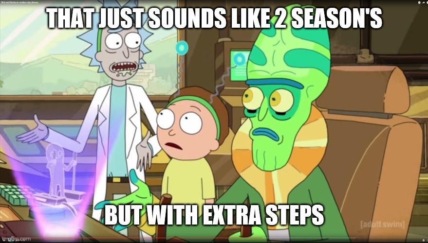 rick and morty slavery with extra steps | THAT JUST SOUNDS LIKE 2 SEASON'S; BUT WITH EXTRA STEPS | image tagged in rick and morty slavery with extra steps | made w/ Imgflip meme maker