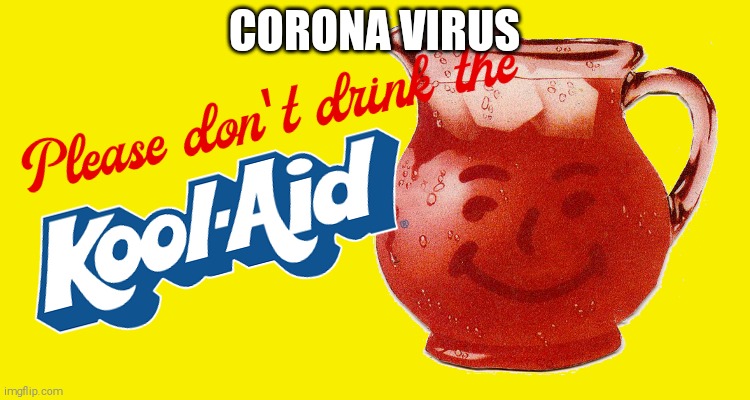 Corona virus kool aid | CORONA VIRUS | image tagged in corona virus,coronavirus,kool aid,funny,fear | made w/ Imgflip meme maker