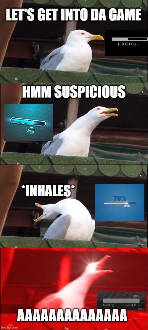 Inhaling Seagull Meme | LET'S GET INTO DA GAME; HMM SUSPICIOUS; *INHALES*; AAAAAAAAAAAAAA | image tagged in memes,inhaling seagull | made w/ Imgflip meme maker