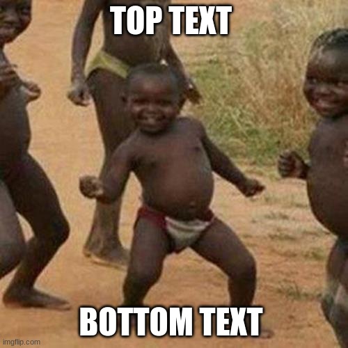 Third World Success Kid Meme | TOP TEXT; BOTTOM TEXT | image tagged in memes,third world success kid | made w/ Imgflip meme maker