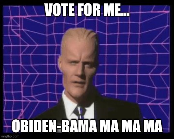 Biden Remote Streaming Campaign Event.... | VOTE FOR ME... OBIDEN-BAMA MA MA MA | image tagged in max headroom being max headroom,biden,joe biden | made w/ Imgflip meme maker