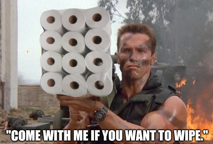 "COME WITH ME IF YOU WANT TO WIPE." | image tagged in coronavirus,arnold schwarzenegger,toilet paper | made w/ Imgflip meme maker