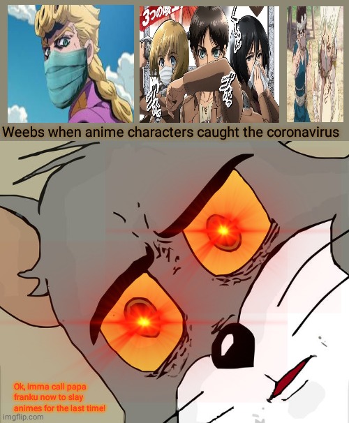 Unsettled Tom Meme | Weebs when anime characters caught the coronavirus; Ok, imma call papa franku now to slay animes for the last time! | image tagged in memes,unsettled tom | made w/ Imgflip meme maker