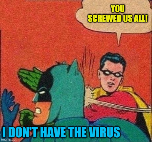 Robin Slaps Batman | YOU SCREWED US ALL! I DON'T HAVE THE VIRUS | image tagged in robin slaps batman | made w/ Imgflip meme maker