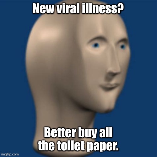 New viral illness? Better buy all the toilet paper. | image tagged in logik,toilet humor,america,idiots,memes | made w/ Imgflip meme maker