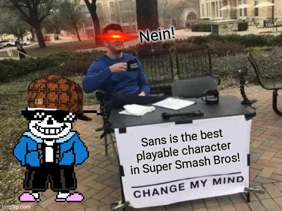 Change My Mind | Nein! Sans is the best playable character in Super Smash Bros! | image tagged in memes,change my mind | made w/ Imgflip meme maker