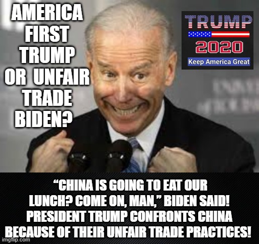 America First Trump Or Unfair Trade Biden? - Imgflip