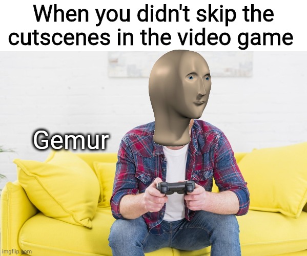 Ah yes, enslaved gemurs | When you didn't skip the cutscenes in the video game; Gemur | image tagged in stonks,meme,video games,cutscene | made w/ Imgflip meme maker