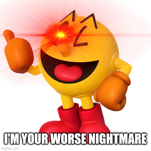 I'M YOUR WORSE NIGHTMARE | made w/ Imgflip meme maker