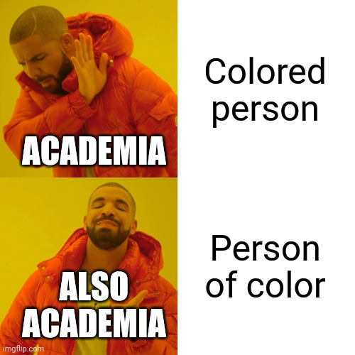 Drake Hotline Bling Meme | Colored person Person of color ACADEMIA ALSO ACADEMIA | image tagged in memes,drake hotline bling | made w/ Imgflip meme maker