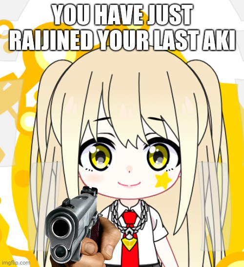 This is what will happen if you lewd her | YOU HAVE JUST RAIJINED YOUR LAST AKI | image tagged in oc,don't lewd the loli,memes | made w/ Imgflip meme maker