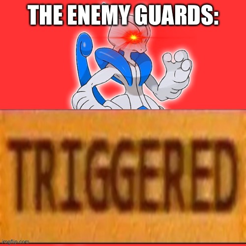 THE ENEMY GUARDS: | image tagged in rai triggered | made w/ Imgflip meme maker