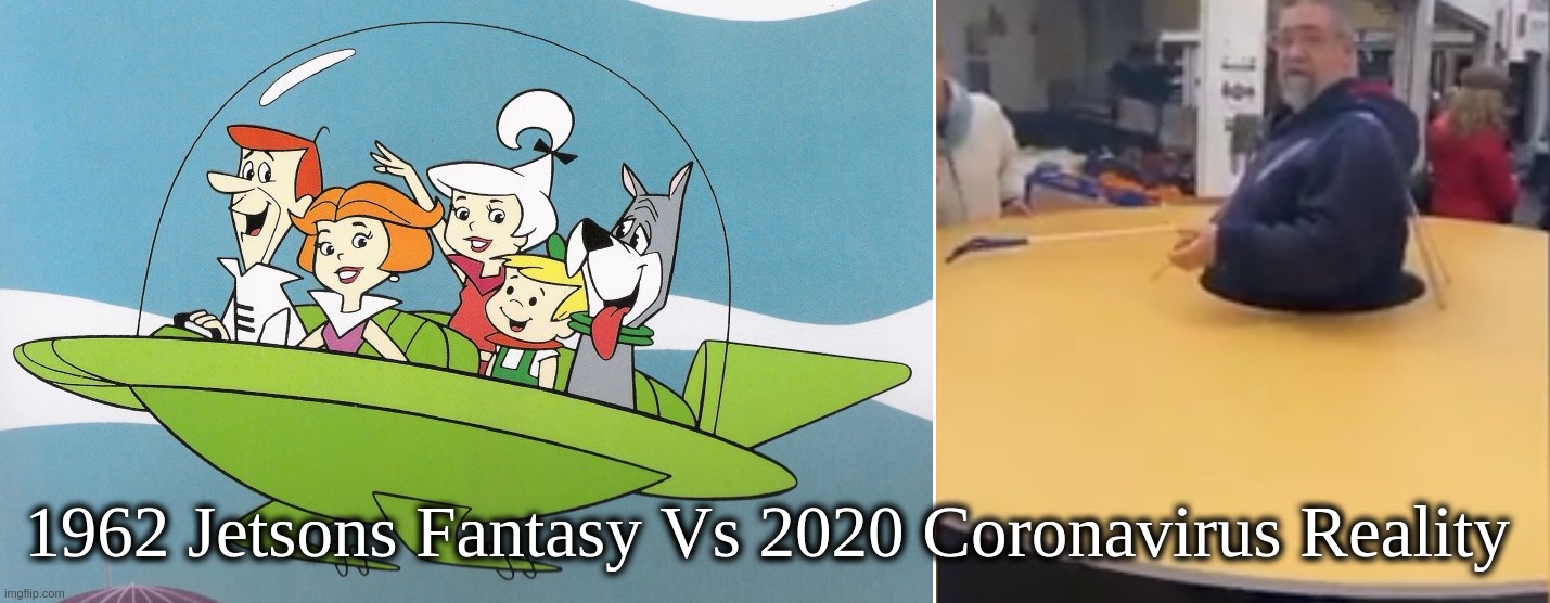 1962 Jetsons Fantasy Vs 2020 Coronavirus Reality | 1962 Jetsons Fantasy Vs 2020 Coronavirus Reality | image tagged in jetsons,coronavirus,fantasy,reality,disc,italian | made w/ Imgflip meme maker