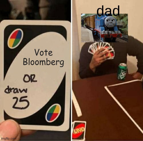 UNO Draw 25 Cards Meme | dad; Vote Bloomberg | image tagged in memes,uno draw 25 cards | made w/ Imgflip meme maker