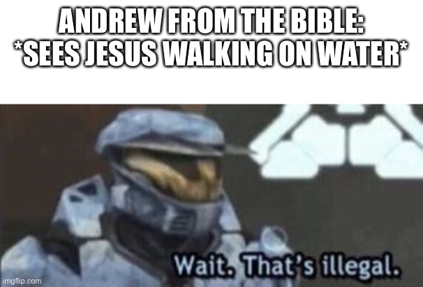 wait. that's illegal | ANDREW FROM THE BIBLE: *SEES JESUS WALKING ON WATER* | image tagged in wait that's illegal | made w/ Imgflip meme maker