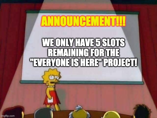 Submit an OC if you want, for it's your last chance!!! | ANNOUNCEMENT!!! WE ONLY HAVE 5 SLOTS REMAINING FOR THE "EVERYONE IS HERE" PROJECT! | image tagged in lisa simpson speech | made w/ Imgflip meme maker