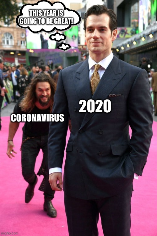 Jason Momoa Henry Cavill Meme | THIS YEAR IS GOING TO BE GREAT! CORONAVIRUS; 2020 | image tagged in jason momoa henry cavill meme | made w/ Imgflip meme maker