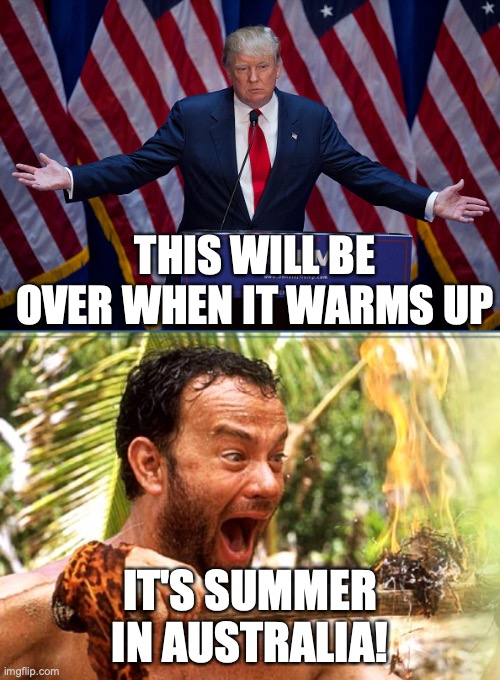THIS WILL BE OVER WHEN IT WARMS UP; IT'S SUMMER IN AUSTRALIA! | image tagged in memes,castaway fire,donald trump | made w/ Imgflip meme maker