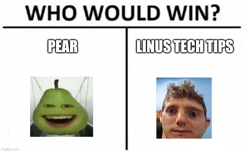Who Would Win? | PEAR; LINUS TECH TIPS | image tagged in memes,who would win | made w/ Imgflip meme maker