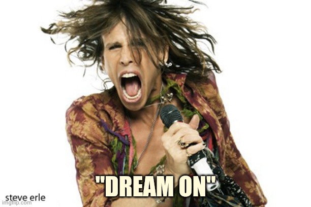 Steve Tyler Aerosmith | "DREAM ON" | image tagged in steve tyler aerosmith | made w/ Imgflip meme maker
