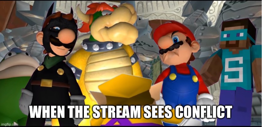 Smg4 Starring | WHEN THE STREAM SEES CONFLICT | image tagged in smg4 starring | made w/ Imgflip meme maker