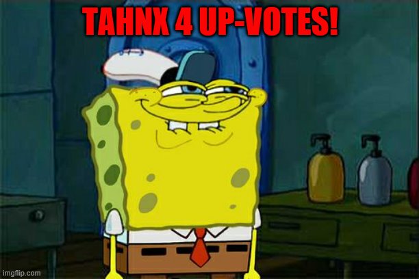 Don't You Squidward Meme | TAHNX 4 UP-VOTES! | image tagged in memes,dont you squidward | made w/ Imgflip meme maker