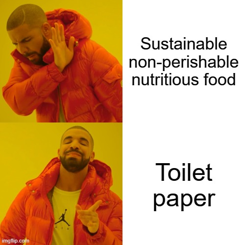 Drake Hotline Bling Meme | Sustainable non-perishable nutritious food; Toilet paper | image tagged in memes,drake hotline bling | made w/ Imgflip meme maker