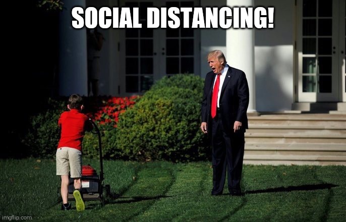 Trump Lawn Mower | SOCIAL DISTANCING! | image tagged in trump lawn mower | made w/ Imgflip meme maker