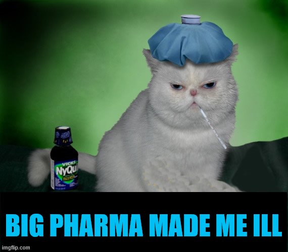 LOUD_VOICE | BIG PHARMA MADE ME ILL | image tagged in loud_voice | made w/ Imgflip meme maker