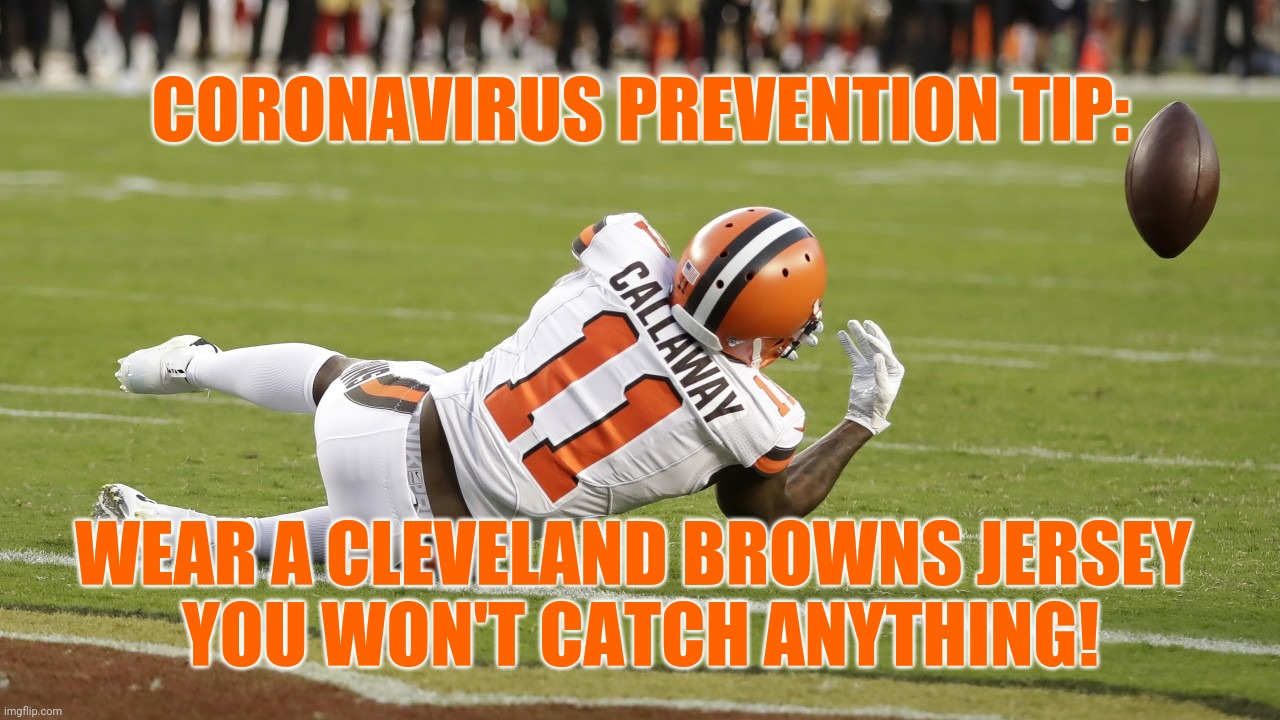 Incomplete Pass | CORONAVIRUS PREVENTION TIP:; WEAR A CLEVELAND BROWNS JERSEY 
YOU WON'T CATCH ANYTHING! | image tagged in incomplete pass | made w/ Imgflip meme maker