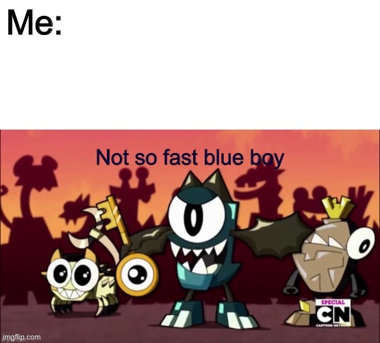 Not so fast blue boy | Me: | image tagged in not so fast blue boy | made w/ Imgflip meme maker