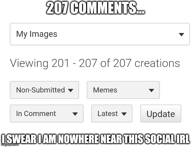And those are just the ones with memes | 207 COMMENTS... I SWEAR I AM NOWHERE NEAR THIS SOCIAL IRL | image tagged in social,comments,memes | made w/ Imgflip meme maker
