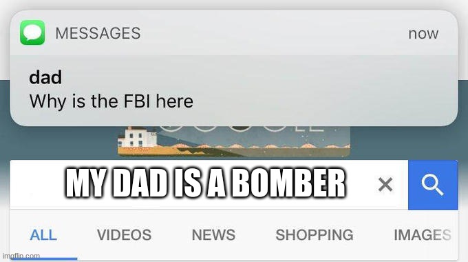 why is the FBI here? | MY DAD IS A BOMBER | image tagged in why is the fbi here | made w/ Imgflip meme maker