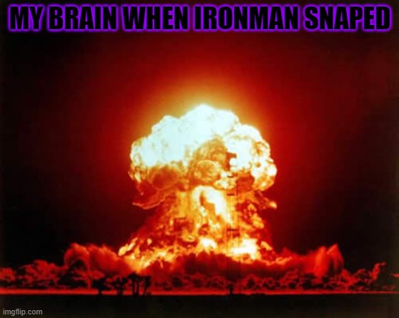 Nuclear Explosion Meme | MY BRAIN WHEN IRONMAN SNAPED | image tagged in memes,nuclear explosion | made w/ Imgflip meme maker