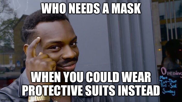 Roll Safe Think About It | WHO NEEDS A MASK; WHEN YOU COULD WEAR PROTECTIVE SUITS INSTEAD | image tagged in memes,roll safe think about it | made w/ Imgflip meme maker